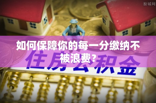 扶风如何保障你的每一分缴纳不被浪费？