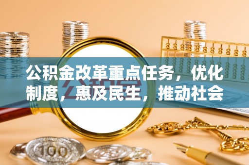 扶风公积金改革重点任务，优化制度，惠及民生，推动社会公平发展
