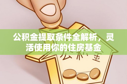 扶风公积金提取条件全解析，灵活使用你的住房基金