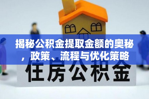 扶风揭秘公积金提取金额的奥秘，政策、流程与优化策略