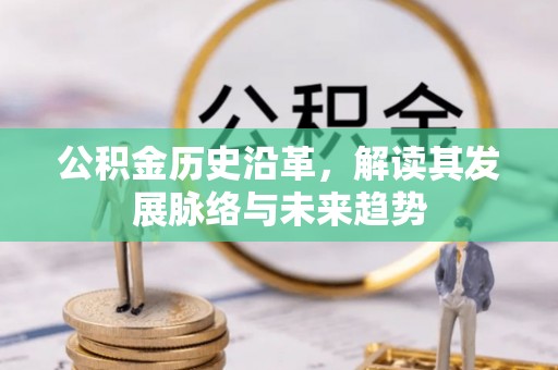 扶风公积金历史沿革，解读其发展脉络与未来趋势