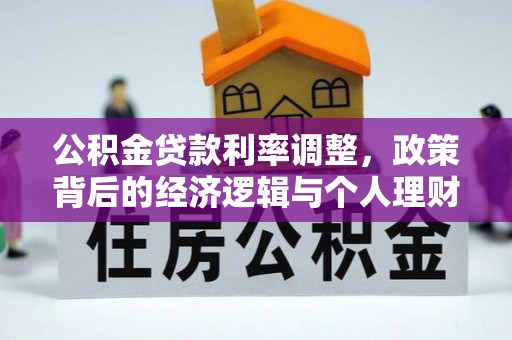 扶风公积金贷款利率调整，政策背后的经济逻辑与个人理财策略