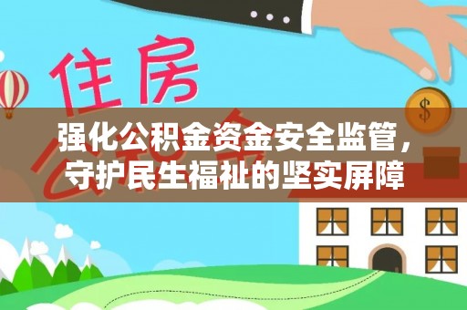 扶风强化公积金资金安全监管，守护民生福祉的坚实屏障
