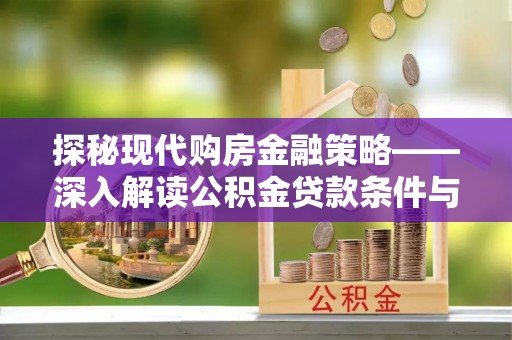 扶风探秘现代购房金融策略——深入解读公积金贷款条件与优势