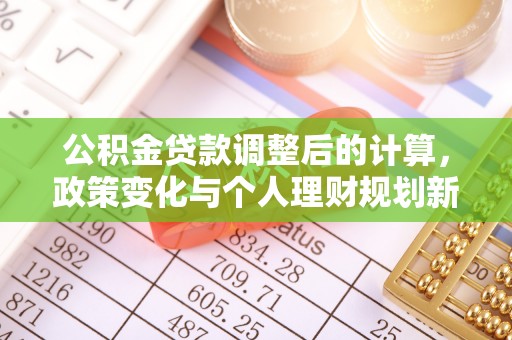 扶风公积金贷款调整后的计算，政策变化与个人理财规划新思路