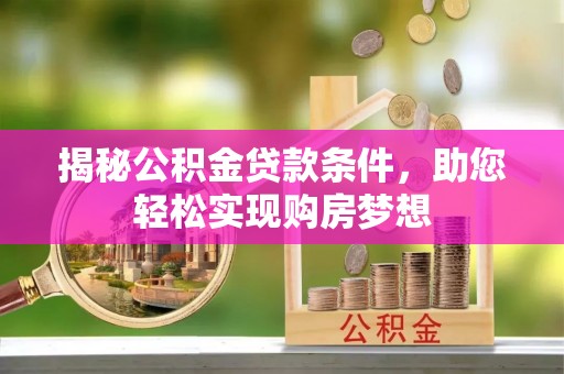 扶风揭秘公积金贷款条件，助您轻松实现购房梦想