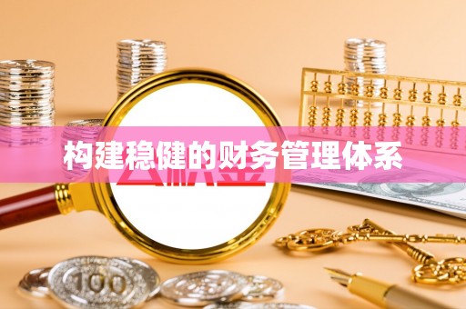 扶风构建稳健的财务管理体系