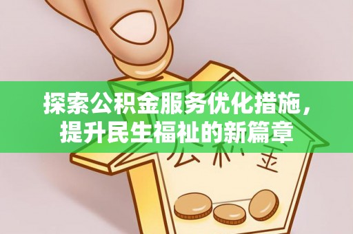 扶风探索公积金服务优化措施，提升民生福祉的新篇章