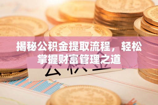扶风揭秘公积金提取流程，轻松掌握财富管理之道