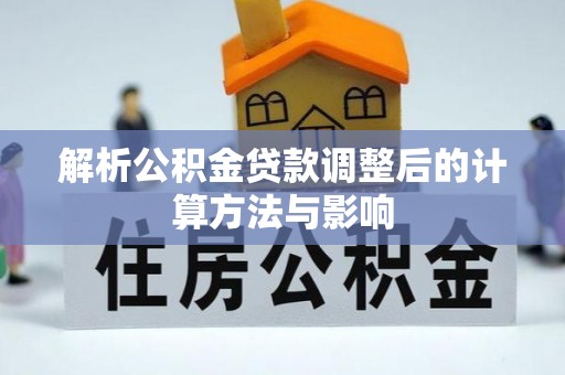 扶风解析公积金贷款调整后的计算方法与影响