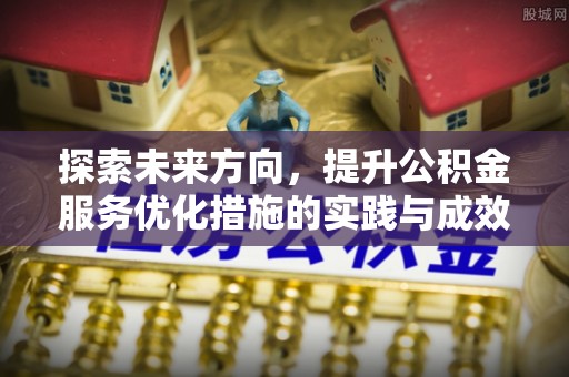 扶风探索未来方向，提升公积金服务优化措施的实践与成效