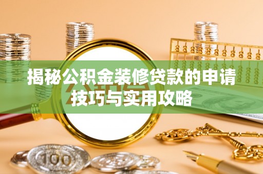 扶风揭秘公积金装修贷款的申请技巧与实用攻略
