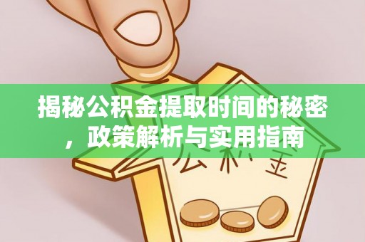 扶风揭秘公积金提取时间的秘密，政策解析与实用指南
