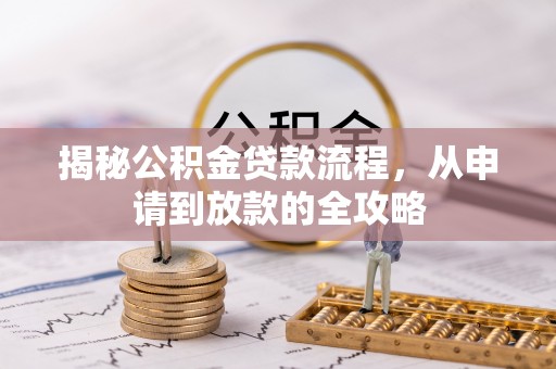 扶风揭秘公积金贷款流程，从申请到放款的全攻略