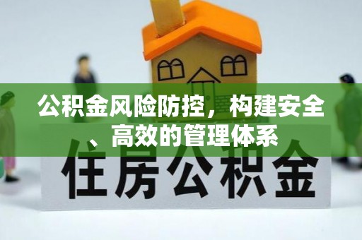 扶风公积金风险防控，构建安全、高效的管理体系