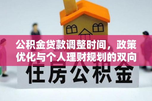 扶风公积金贷款调整时间，政策优化与个人理财规划的双向考量