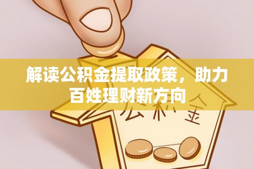 扶风解读公积金提取政策，助力百姓理财新方向
