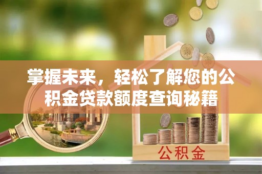 扶风掌握未来，轻松了解您的公积金贷款额度查询秘籍