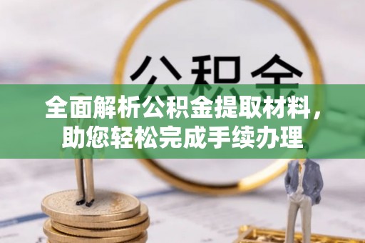 扶风全面解析公积金提取材料，助您轻松完成手续办理