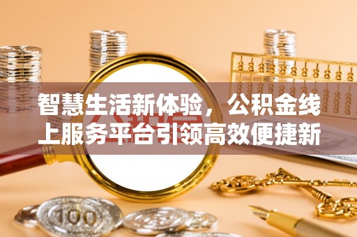 扶风智慧生活新体验，公积金线上服务平台引领高效便捷新潮流
