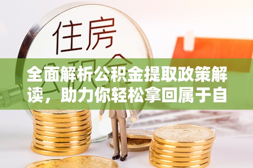 扶风全面解析公积金提取政策解读，助力你轻松拿回属于自己的钱