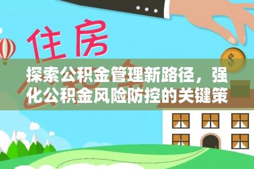 扶风探索公积金管理新路径，强化公积金风险防控的关键策略