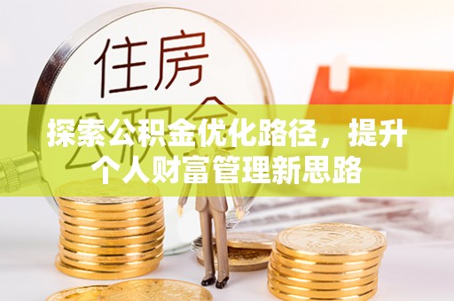 扶风探索公积金优化路径，提升个人财富管理新思路