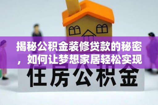 扶风揭秘公积金装修贷款的秘密，如何让梦想家居轻松实现？