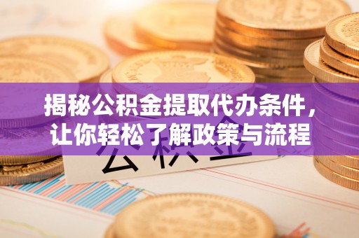 扶风揭秘公积金提取代办条件，让你轻松了解政策与流程