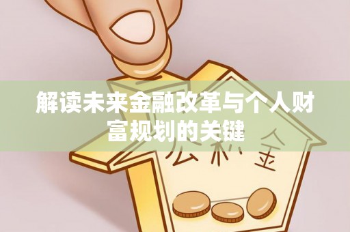 扶风解读未来金融改革与个人财富规划的关键