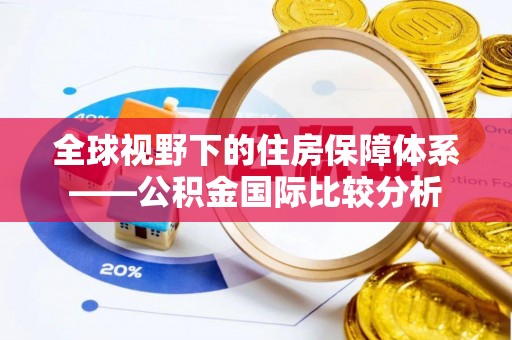 扶风全球视野下的住房保障体系——公积金国际比较分析
