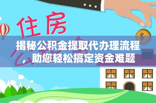 扶风揭秘公积金提取代办理流程，助您轻松搞定资金难题