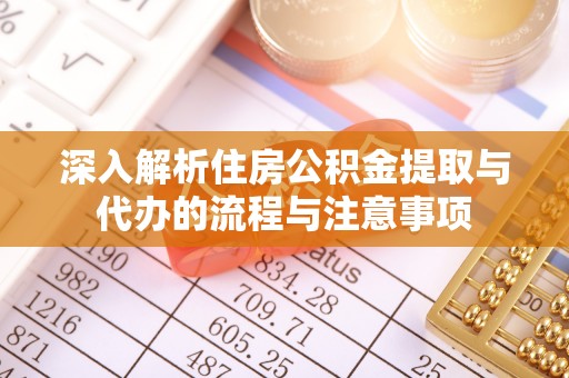 扶风深入解析住房公积金提取与代办的流程与注意事项