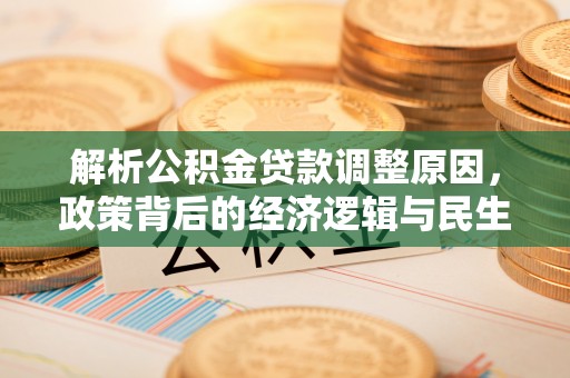扶风解析公积金贷款调整原因，政策背后的经济逻辑与民生影响