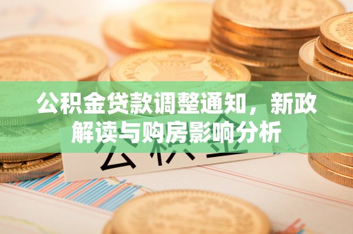 扶风公积金贷款调整通知，新政解读与购房影响分析