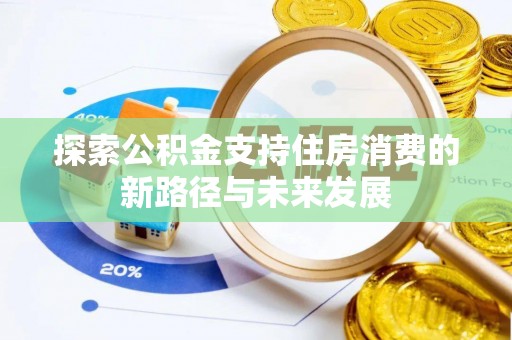 扶风探索公积金支持住房消费的新路径与未来发展