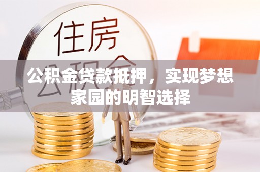 扶风公积金贷款抵押，实现梦想家园的明智选择