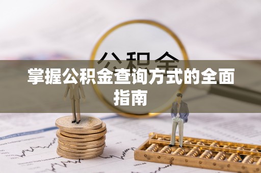 扶风掌握公积金查询方式的全面指南