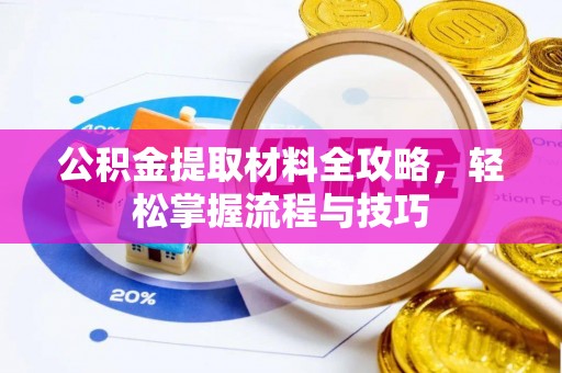 扶风公积金提取材料全攻略，轻松掌握流程与技巧