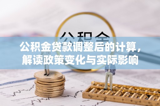 扶风公积金贷款调整后的计算，解读政策变化与实际影响