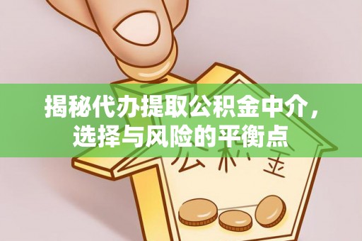 扶风揭秘代办提取公积金中介，选择与风险的平衡点