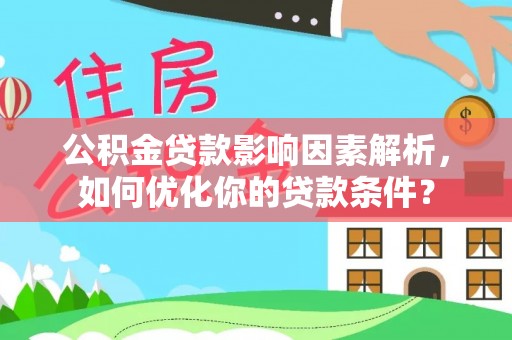 扶风公积金贷款影响因素解析，如何优化你的贷款条件？