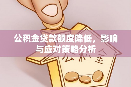 扶风公积金贷款额度降低，影响与应对策略分析