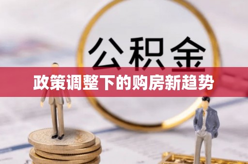 扶风政策调整下的购房新趋势