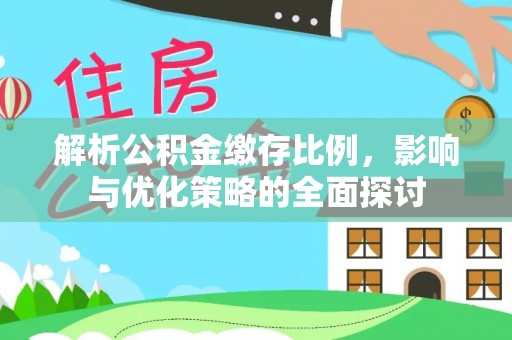 扶风解析公积金缴存比例，影响与优化策略的全面探讨