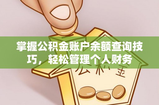 扶风掌握公积金账户余额查询技巧，轻松管理个人财务