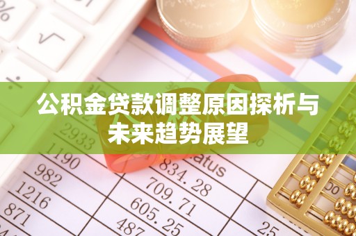扶风公积金贷款调整原因探析与未来趋势展望