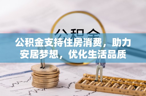 扶风公积金支持住房消费，助力安居梦想，优化生活品质