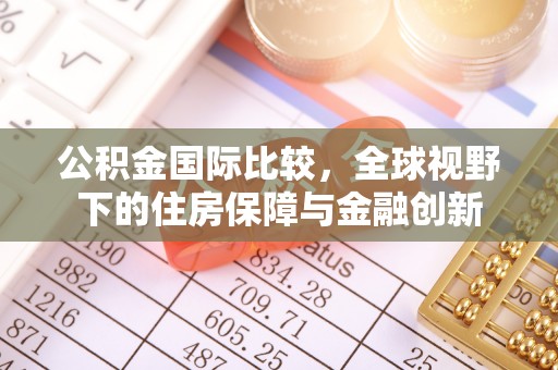 扶风公积金国际比较，全球视野下的住房保障与金融创新