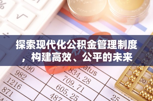 扶风探索现代化公积金管理制度，构建高效、公平的未来